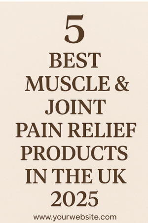 Best Muscle and Joint Pain Relief Products in the UK (2025 Guide)