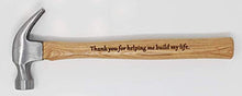 Load image into Gallery viewer, Really Special Present for Dads- Engraved Hammer:"Thank You for Helping me Build My Life." and"When it Comes to Being a Father, You Nailed it!"