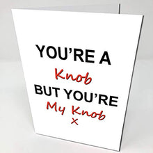 Load image into Gallery viewer, You're a Knob But You're My Knob - Funny Novelty Birthday Card - Ideal for 18th 21st 25th 30th 40th 50th 60th