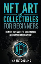 Load image into Gallery viewer, NFT Art and Collectables for Beginners: The Must Have Guide for Understanding Non Fungible Tokens (NFTs)
