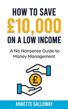 Load image into Gallery viewer, HOW TO SAVE £10,000 ON A LOW INCOME: A NO NONSENSE GUIDE TO MONEY MANAGEMENT