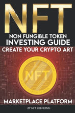 Load image into Gallery viewer, NFT (Non-Fungible Token) Investing Guide Create Your Crypto Art Marketplace Platform: Learn to, Buy, Trade, Hold, The Most Valuable Digital NFT Art Collections or Create Your Own Digital Assets