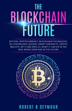 Load image into Gallery viewer, The Blockchain Future: Bitcoin, Cryptocurrency, Blockchain Technology, De-centralised Ledgers, Smart Contracts, Crypto Wallets, NFTS and Web 3.0. What ... do in the real world now and in the future!