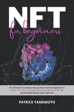 Load image into Gallery viewer, NFT for Beginners: The Ultimate & Complete Step-by-Step Guide for Beginners to Easily Learn How to Successfully Create, Buy & Sell NFTs to Quickly Make Money with Crypto Art