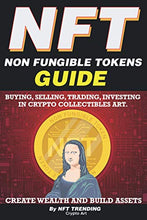 Load image into Gallery viewer, NFT (Non Fungible Tokens), Guide; Buying, Selling, Trading, Investing in Crypto Collectibles Art. Create Wealth and Build Assets: Or Become a NFT ... Beginners to Advanced The Ultimate Handbook)