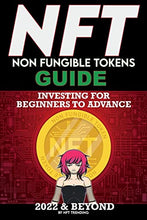 Load image into Gallery viewer, NFT (Non Fungible Tokens) Investing Guide for Beginners to Advance in 2022 & Beyond: NFTs Handbook for Artists, Real Estate & Crypto Art, Buying, ... Beginners to Advanced The Ultimate Handbook)