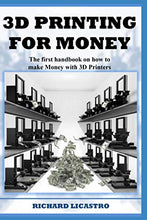 Load image into Gallery viewer, 3D Printing For Money: The first handbook on how to make Money with 3D Printers