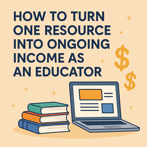 How to Turn One Great Resource Into a Steady Stream of Income (Without Feeling Overwhelmed)