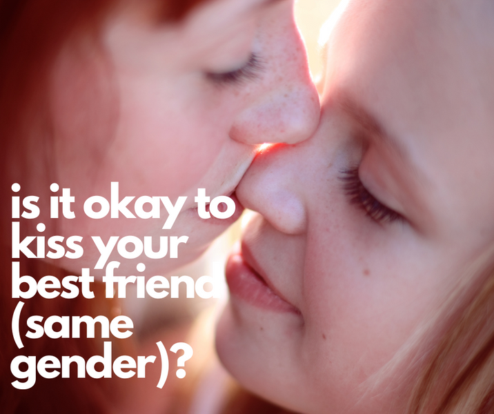 Is It Okay to Kiss Your Best Friend (Same Gender)?