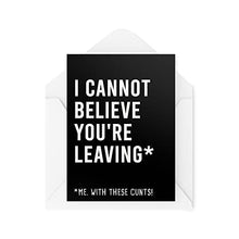 Load image into Gallery viewer, Funny New Job Cards | I Cannot Believe You're Leaving Card | For Her Him Colleague Work Office Joke Sweary Banter Moving Novelty | CBH592
