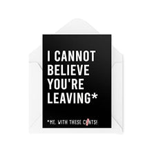 Load image into Gallery viewer, Funny New Job Cards | I Cannot Believe You're Leaving Card | For Her Him Colleague Work Office Joke Sweary Banter Moving Novelty | CBH592
