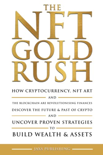 THE NFT GOLD RUSH: How cryptocurrency, NFT art and the blockchain are revolutionising finances. Discover the future & past of crypto and uncover proven strategies to build wealth & assets.