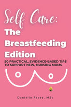 Load image into Gallery viewer, Self Care: The Breastfeeding Edition: 50 Practical, Evidence-Based Tips to Support New, Nursing Moms
