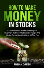 Load image into Gallery viewer, How To Make Money In Stocks: A Guide To Stock Market Investing For Beginners To Show That Wealthy People And Hedge Funds Shouldn’t Have All The Fun
