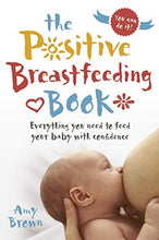 Load image into Gallery viewer, The Positive Breastfeeding Book: Everything you need to feed your baby with confidence
