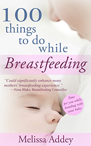 100 Things to do while Breastfeeding: Time for you while bonding with your baby.