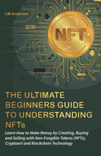 Load image into Gallery viewer, The Ultimate Beginners Guide to Understanding NFTs: Learn How to Make Money by Creating, Buying and Selling with Non-Fungible Tokens (NFTs), Cryptoart and Blockchain Technology
