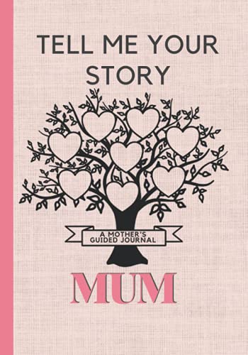 Mum, Tell Me Your Story. A Mother's Guided Journal: A family history keepsake memory book to record the stories of a lifetime and memories to cherish forever.