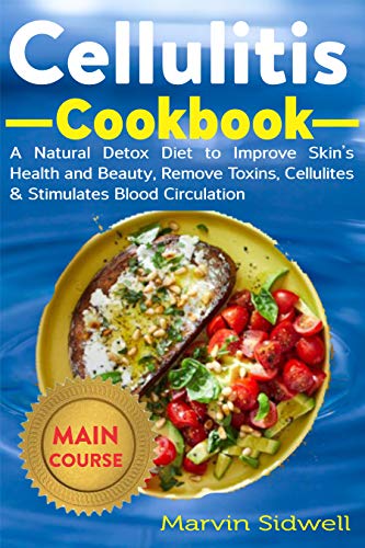 Cellulitis Cookbook: A Natural Detox Diet to Improve Skin's Health and Beauty, Remove Toxins, Cellulites & Stimulates Blood Circulation