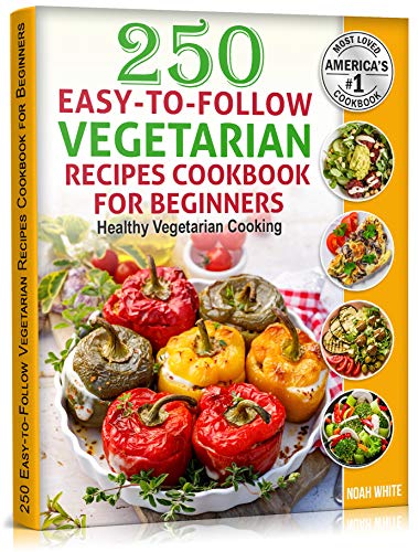 250 Easy-to-Follow Vegetarian Recipes Cookbook for Beginners: Healthy Vegetarian Cooking.