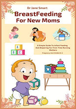 Load image into Gallery viewer, Breastfeeding For New Moms: A Simple Guide To Infant Feeding And Diapering For First-Time Nursing Mothers
