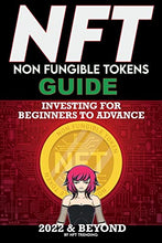 Load image into Gallery viewer, NFT (Non Fungible Tokens) Investing Guide for Beginners to Advance in 2022 &amp; Beyond: NFTs Handbook for Artists, Real Estate &amp; Crypto Art, Buying, ... Beginners to Advanced The Ultimate Handbook)
