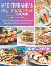 Load image into Gallery viewer, Mediterranean Diet Meal Prep Cookbook: The Step-By-Step Guide for Beginners to Prepare Season Specific Meal Plans with Easy Recipes to Enjoy Tasty Meals and Improve Your Life
