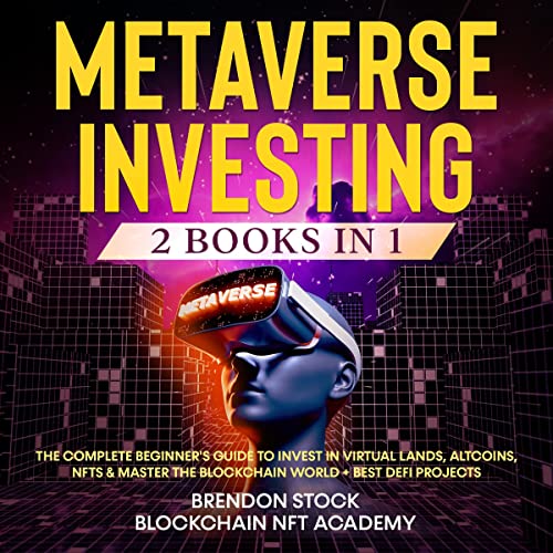 Metaverse Investing - 2 Books in 1: The Complete Beginner's Guide to Invest in Virtual Lands, Altcoins, NFTs & Master the Blockchain World + Best DeFi Projects
