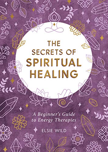The Secrets of Spiritual Healing: A Beginner’s Guide to Energy Therapies