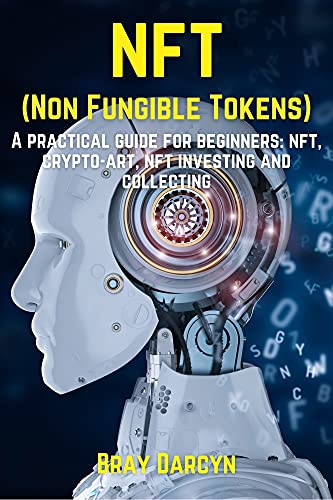NFT (NON FUNGIBLE TOKENS): A practical guide for beginners: nft, crypto-art, nft investing and collecting