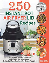 Load image into Gallery viewer, 250 Instant Pot Air Fryer Lid Recipes: Easy Instant Pot Air Fryer Lid Cookbook for Beginners. Quick-to-Make Recipes for Smart People. (Instant Pot Air Fryer Cookbook)
