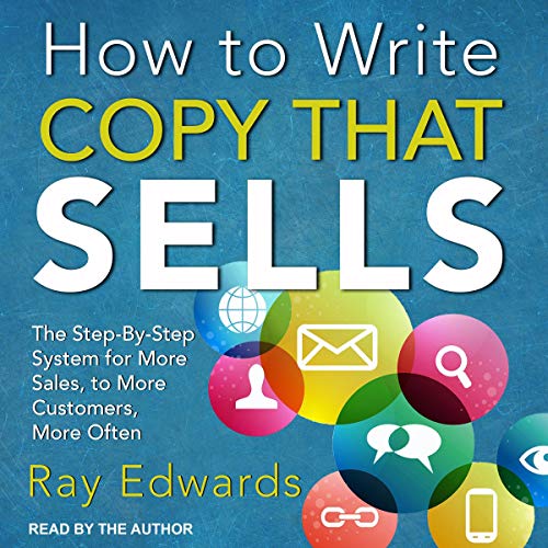 How to Write Copy That Sells: The Step-by-Step System for More Sales, to More Customers, More Often