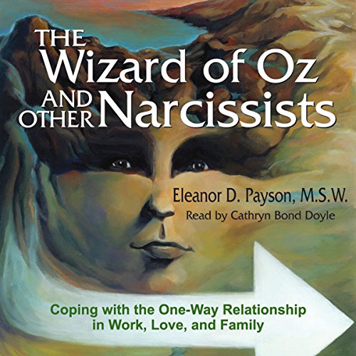 The Wizard of Oz and Other Narcissists: Coping with the One-Way Relationship in Work, Love, and Family